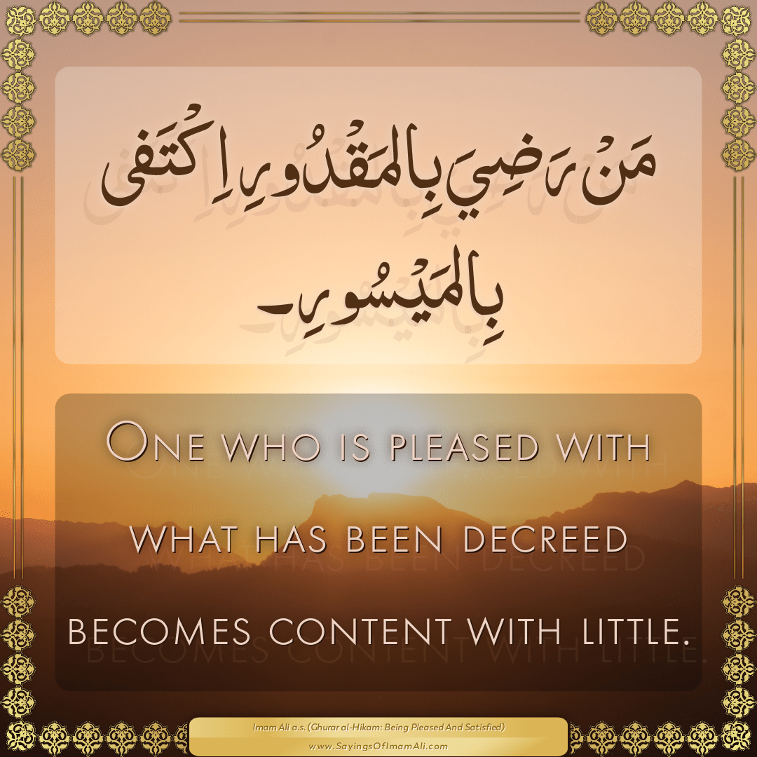 One who is pleased with what has been decreed becomes content with little.